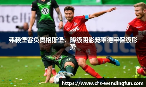 弗赖堡客负奥格斯堡，降级阴影笼罩德甲保级形势