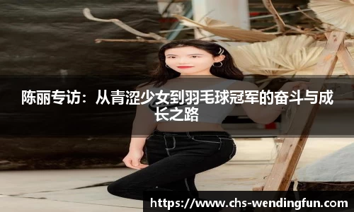 陈丽专访：从青涩少女到羽毛球冠军的奋斗与成长之路